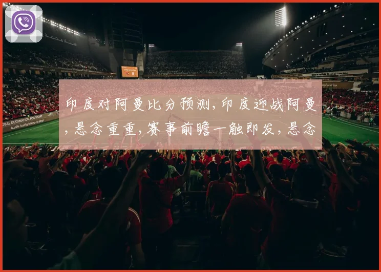 印度对阿曼比分预测,印度迎战阿曼,悬念重重,赛事前瞻一触即发,悬念揭晓在即